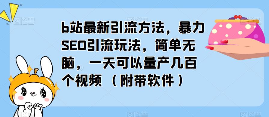 b站最新引流方法,暴力SEO引流玩法,简单无脑,一天可以量产几百个视频(附带软件)
