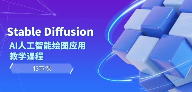 Stable Diffusion AI人工智能绘图应用教学课程（43节课）