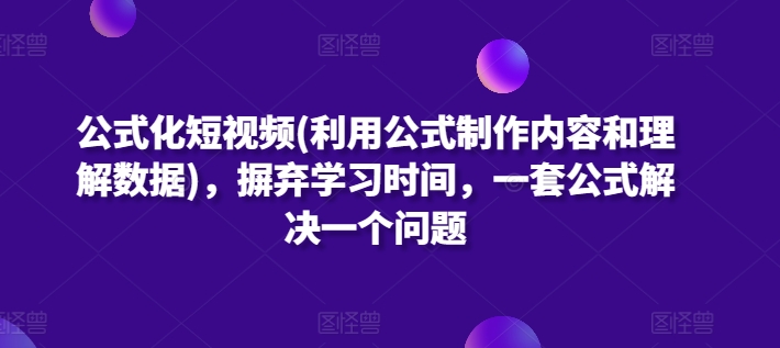 公式化短视频(利用公式制作内容和理解数据),摒弃学习时间,一套公式解决一个问题