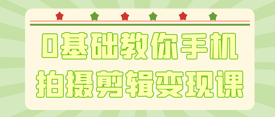 0基础教你手机拍摄剪辑变现课-趣奇资源网-第5张图片