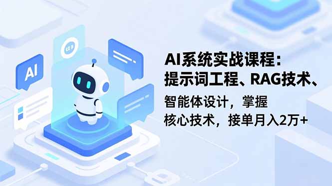 AI系统实战课程,提示词工程、RAG技术、智能体设计,掌握核心技术,接单月入2万+