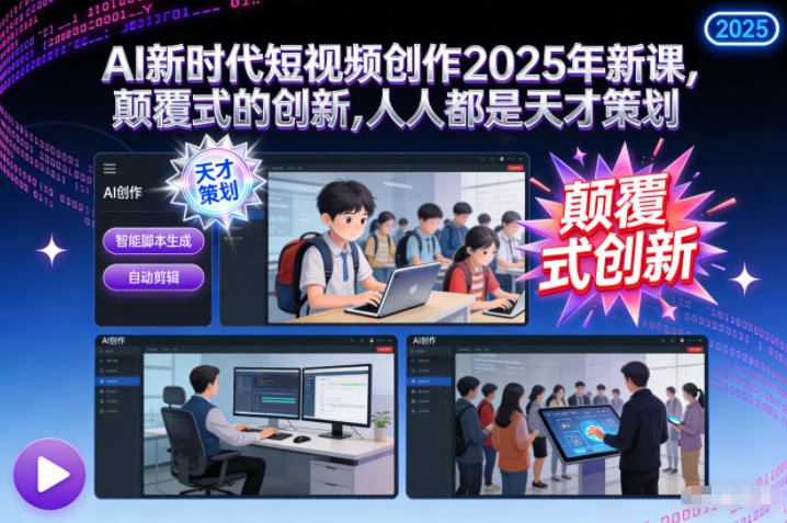 AI新时代短视频创作2025年新课，颠覆式的创新，人人都是天才策划