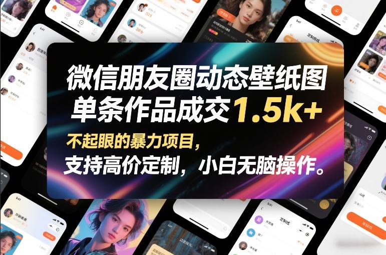 微信朋友圈动态壁纸图,单条作品成交1.5k+,不起眼的暴力项目,支持高价定制,小白无脑操作 微信朋友圈动态壁纸图,单条作品成交1.5k+,不起眼的暴力项目,支持高价定制,小白无脑操作