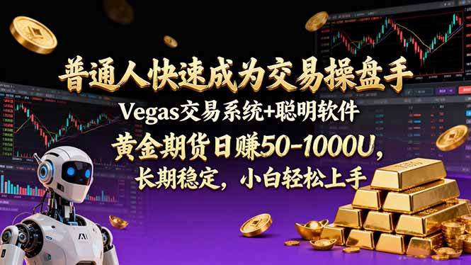 (17178期)普通人快速成为交易操盘手 Vegas交易系统+聪明软件 , 黄金期货日赚50-1000U, 长期稳定,小… (17178期)普通人快速成为交易操盘手 Vegas交易系统+聪明软件 , 黄金期货日赚50-1000U, 长期稳定,小…