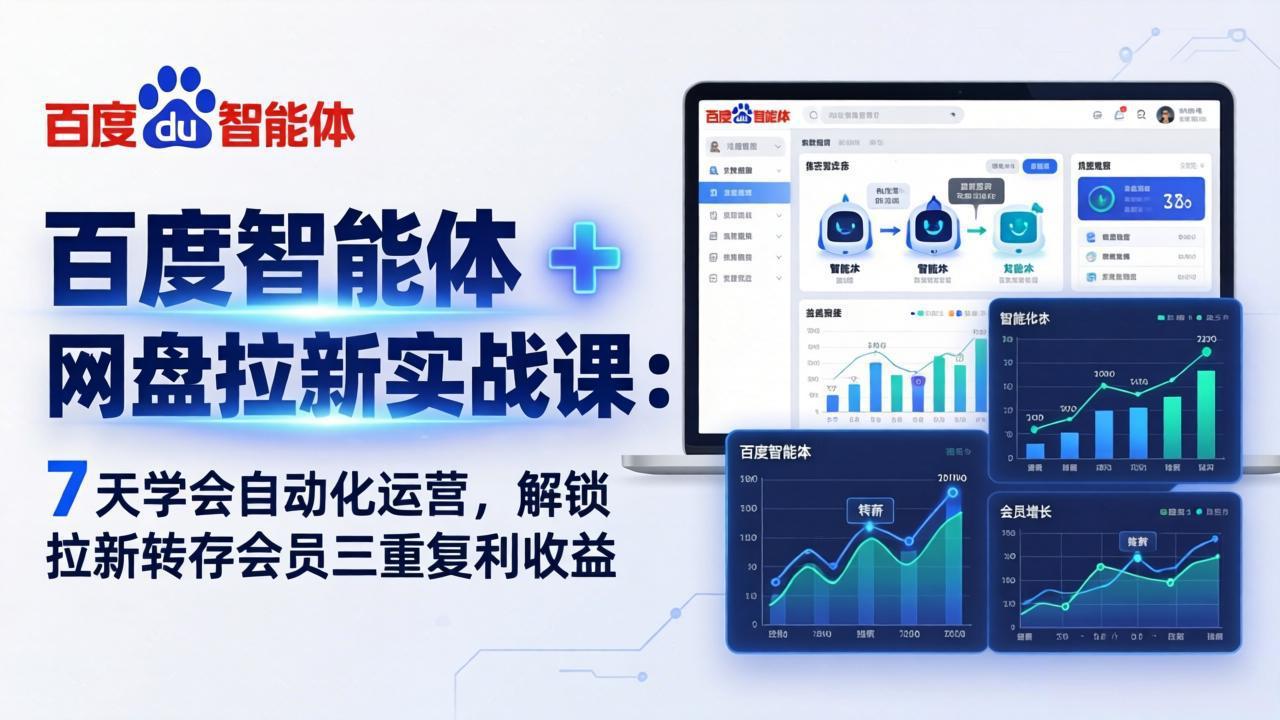 百度智能体 + 网盘拉新实战课:7 天学会自动化运营,解锁拉新转存会员三重复利收益