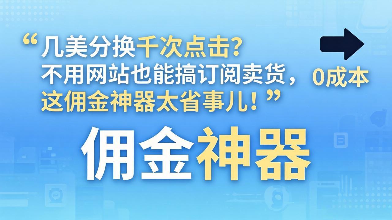 几美分换千次点击?不用网站也能搞订阅卖货,这佣金神器太省事儿!